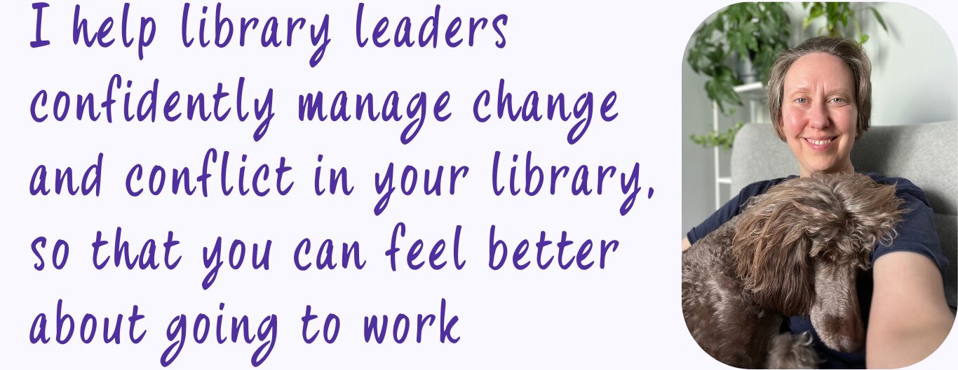 Header image featuring text: I help library leaders confidently manage change and conflict in your library, so that you can feel better about going to work
And a photo of Angela on the right side of the image, sitting in a chair with a brown standard poodle leaning on Angela's chest